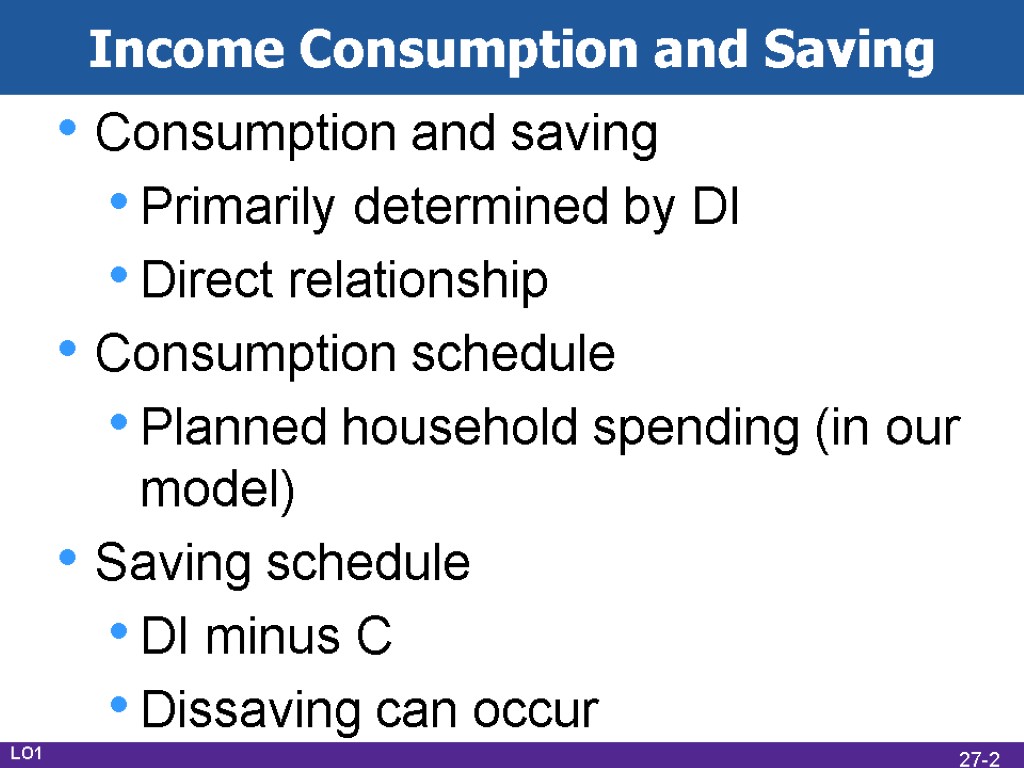 Income Consumption and Saving Consumption and saving Primarily determined by DI Direct relationship Consumption
